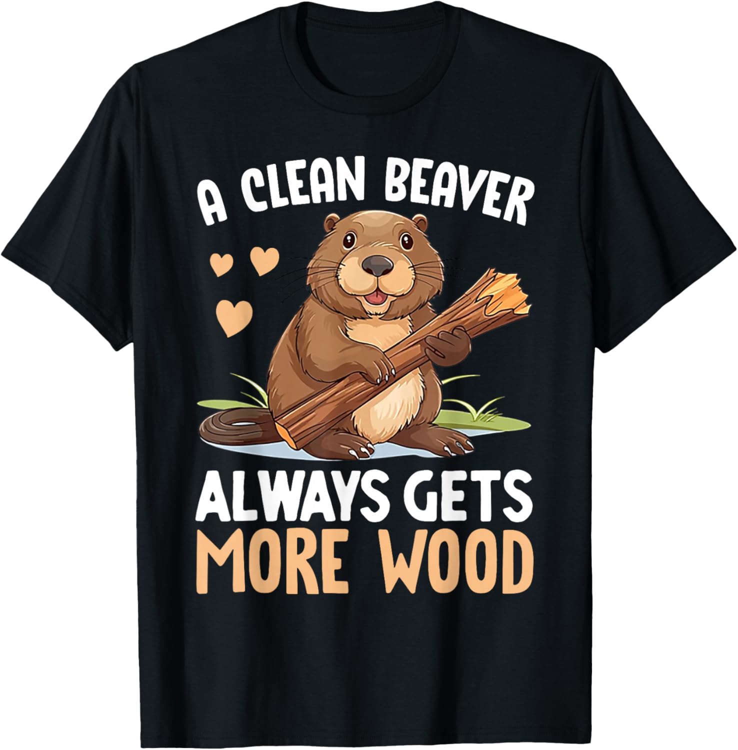 A Clean Beaver Always Gets More Wood T-Shirt