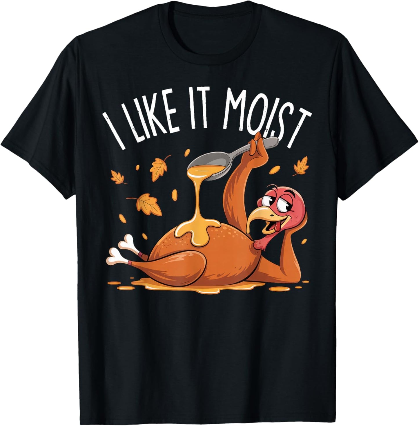 I Like IT Moist Funny Thanksgiving Turkey Men Women