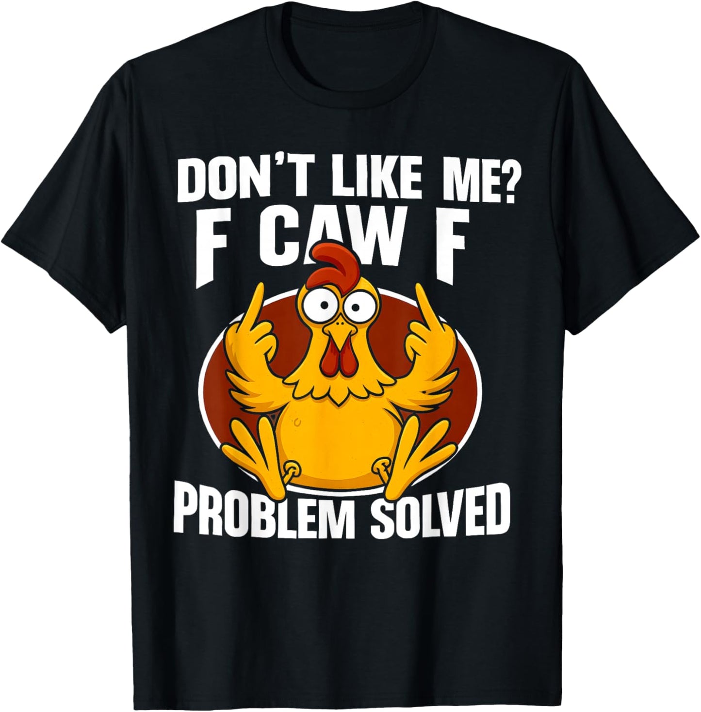 Don\u2019t Like Me F Caw F Problem Solved F-Caw-F Chicken Rooster