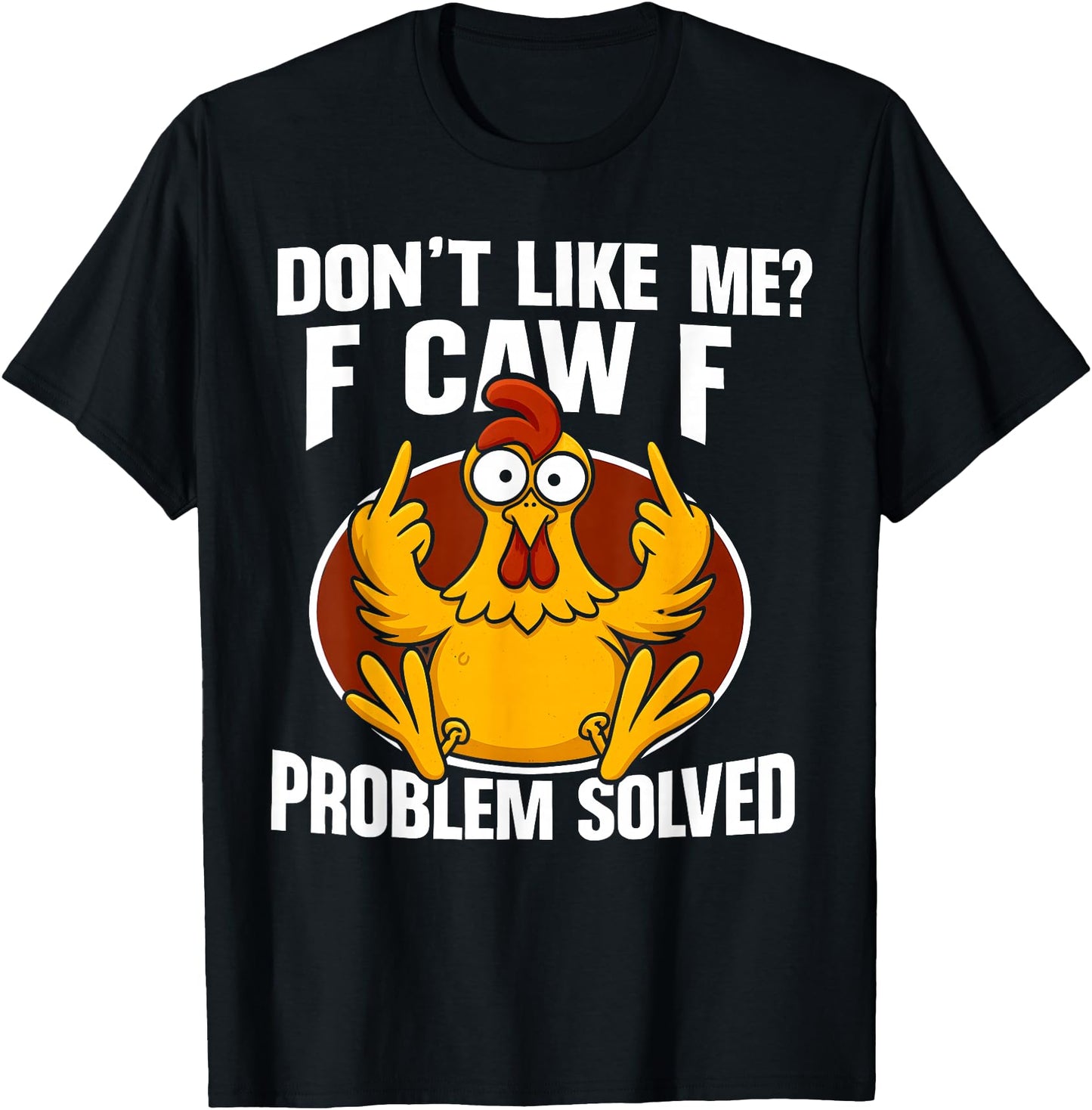 Don't Like Me F Caw F Problem Solved F-Caw-F Chicken Rooster