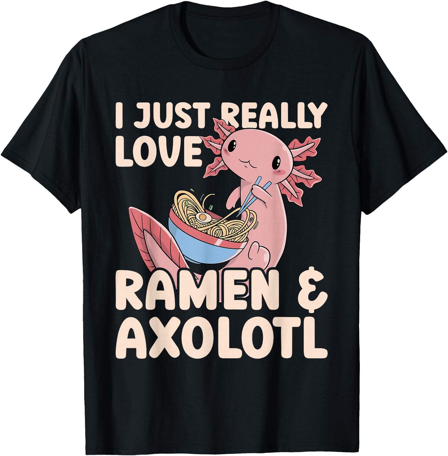 Japanese Noodles I Just Really Love Ramen & Axolotl