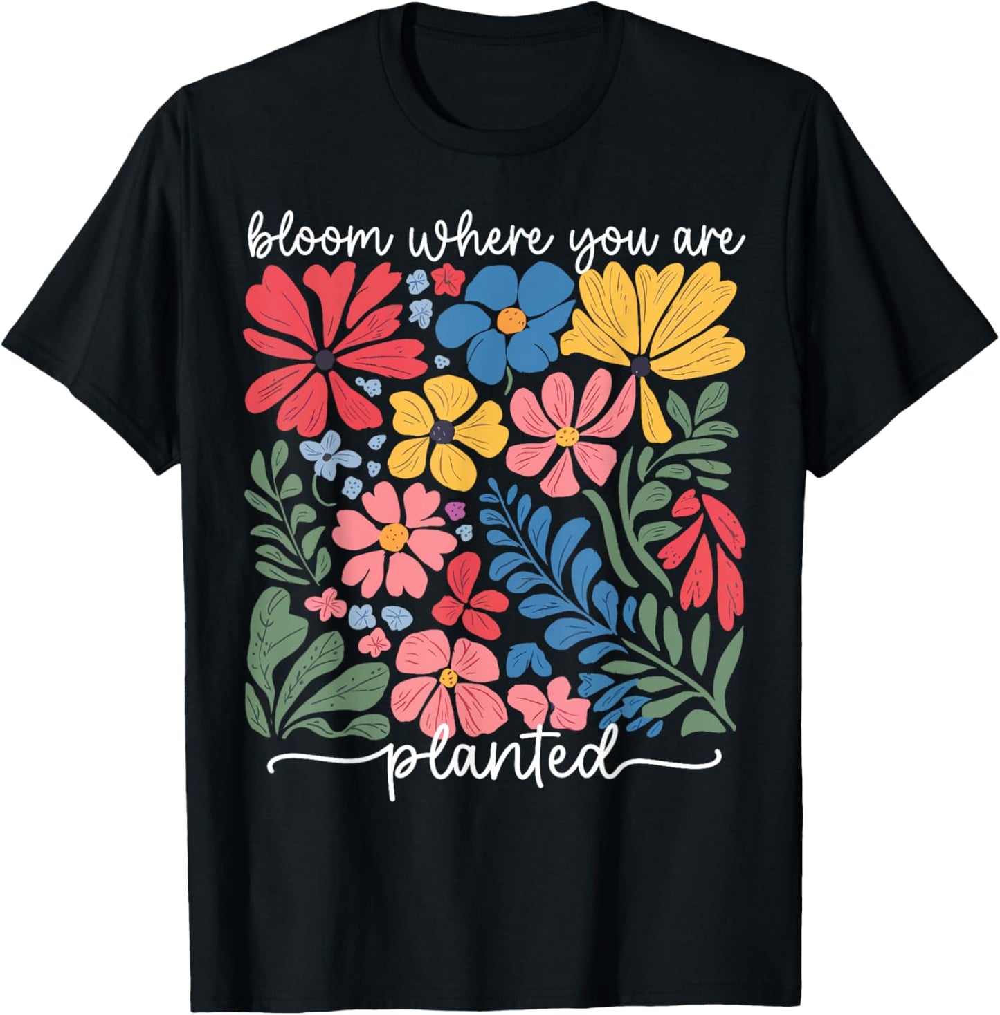 Christian Bloom Where You Are Planted Faith Men Women Kid T-Shirt