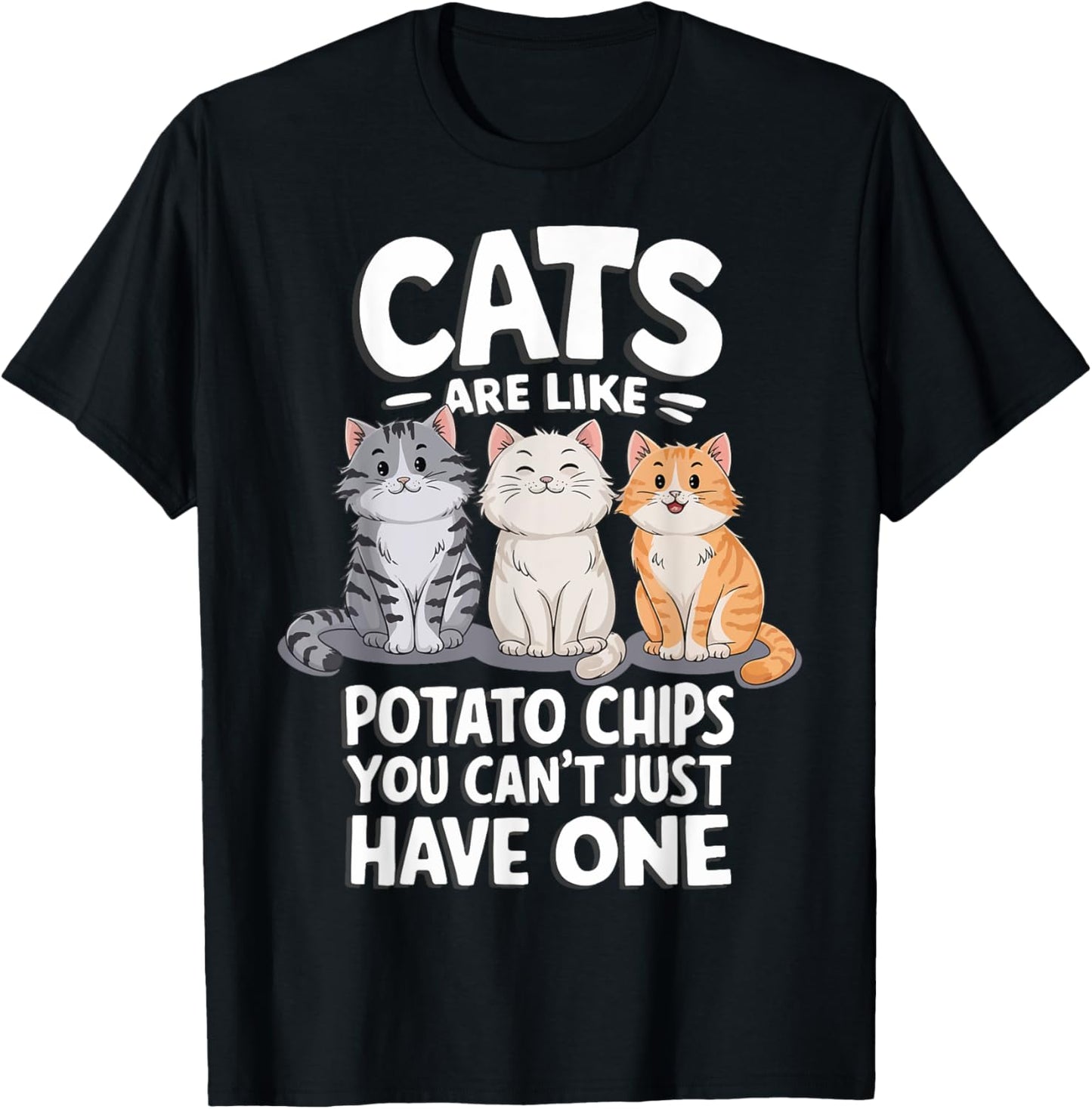 Cats Are Like Potato Chips You Cant Just Have One