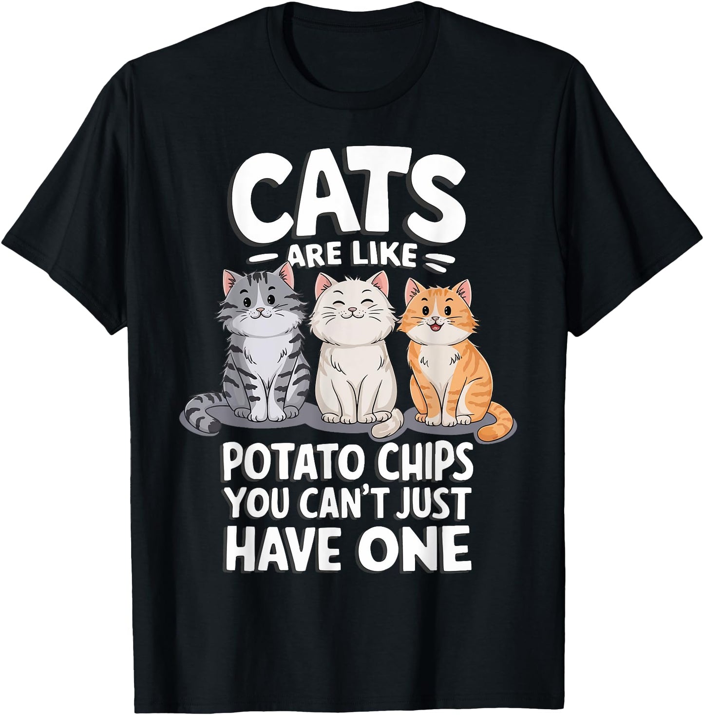 Cats Are Like Potato Chips You Cant Just Have One