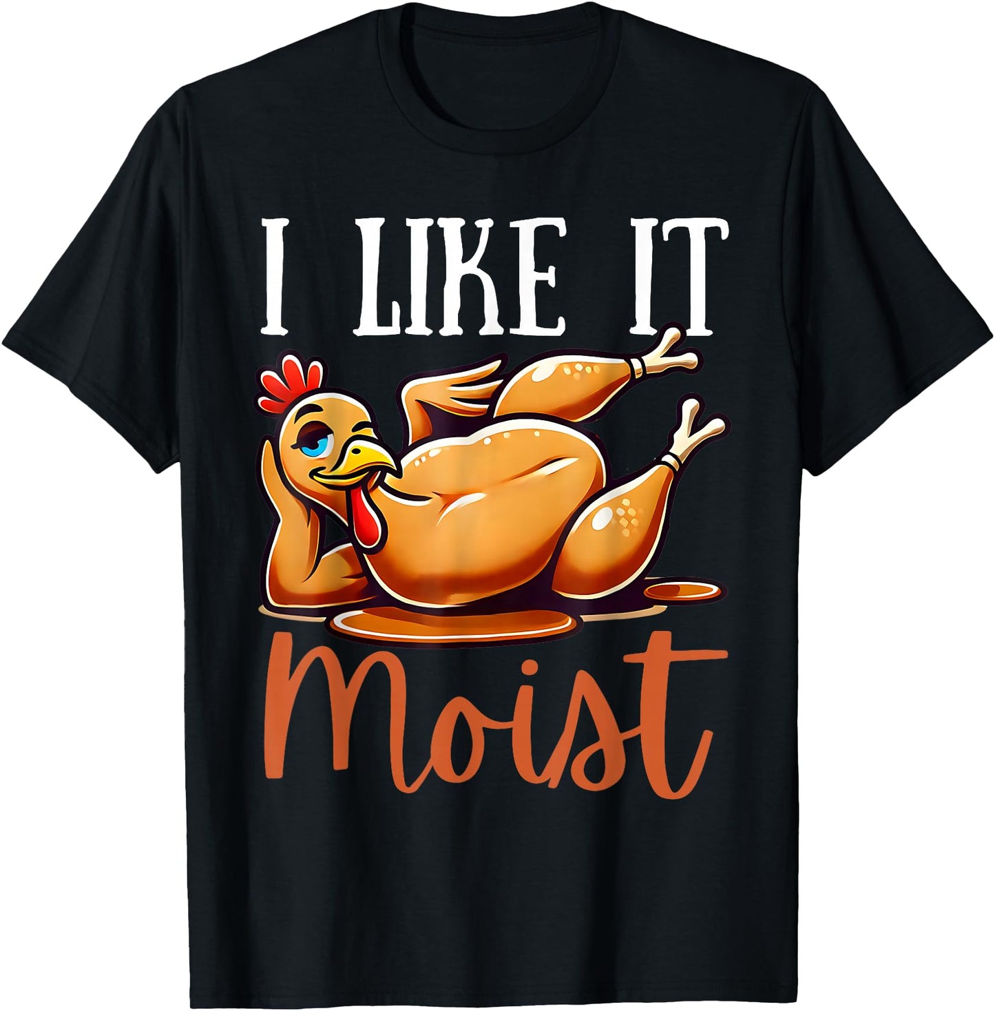 Thanksgiving Turkey Design I Like It Moist Men Womens