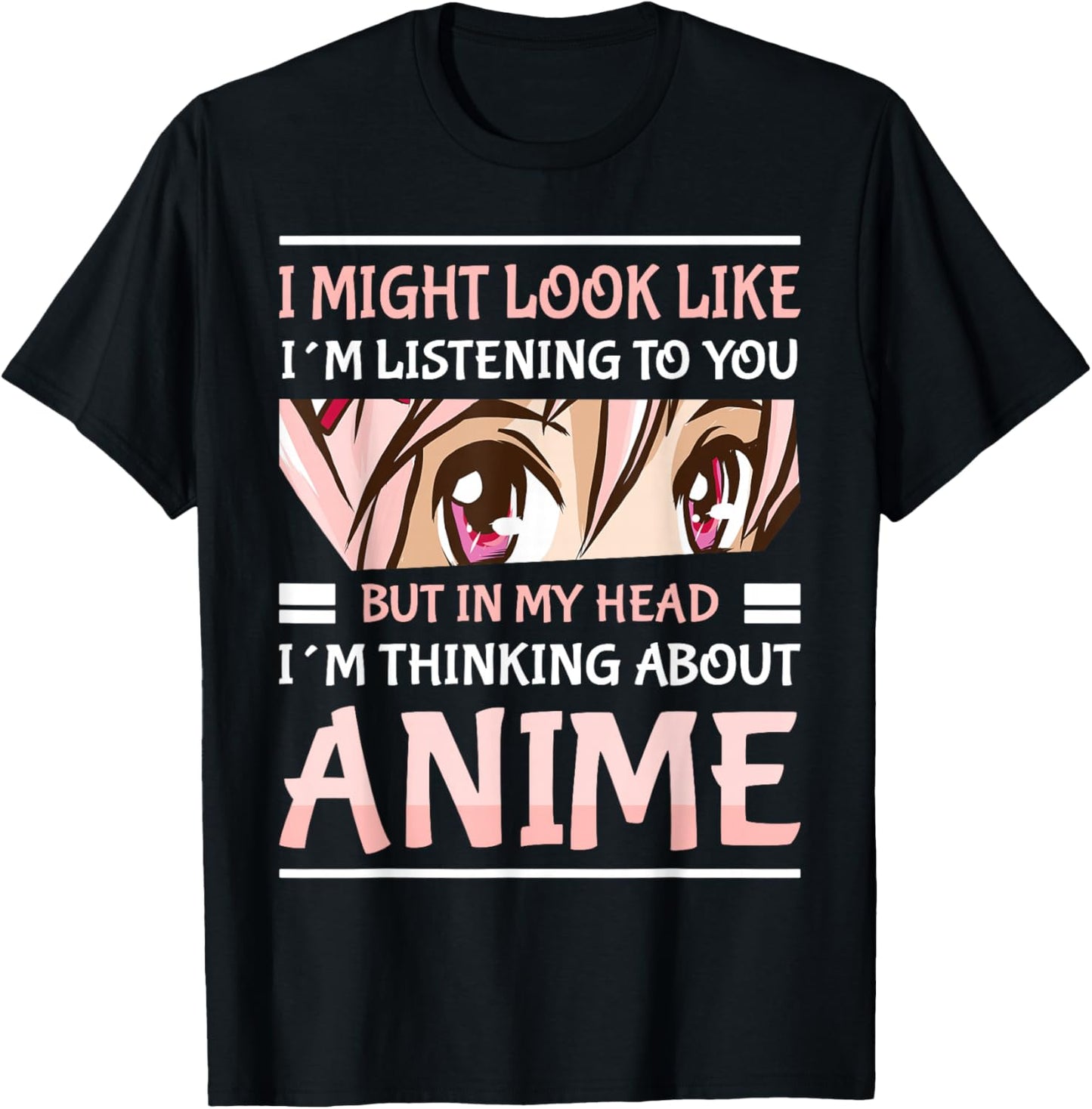 Anime Manga Kawai Japanese Gifts i Might Look Like I'm Listening to You Thinking About Anime Unisex Anime T-Shirt Black Small