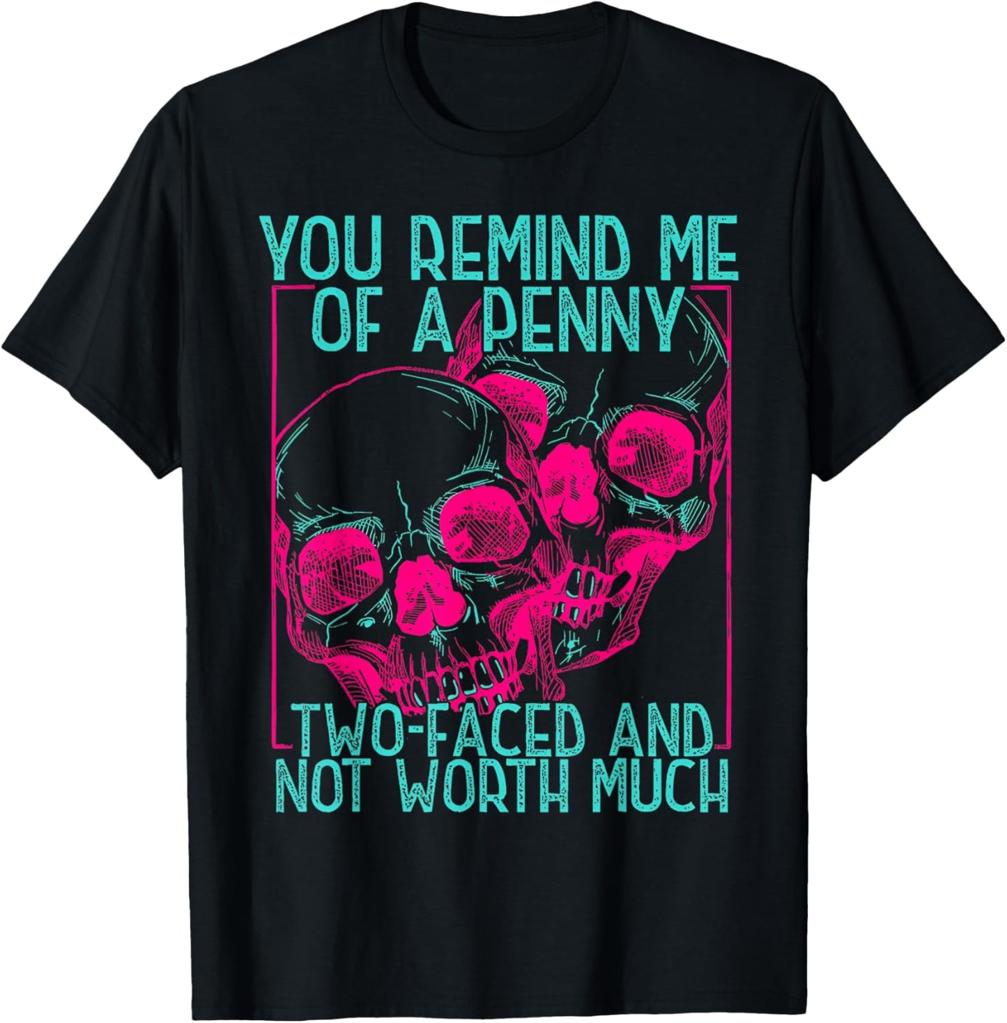 You Remind Me of A Penny Two Faced and Worth Much Skull Face