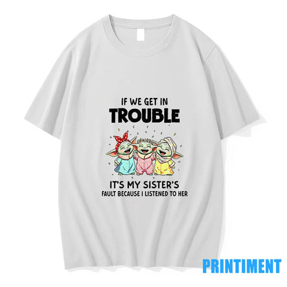 Yoda If We Get Trouble Its My Sisters Fault Because I Listened To
