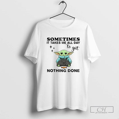 Yoda Sometimes It Takes Me All Day To Get Nothing Done TShirt Trendy