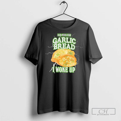 Bad News Garlic Bread I Woke Up T Shirts Sweatshirt Vintage Art