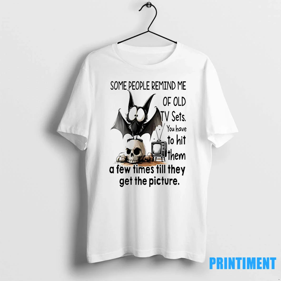 Bat Some People Remind Me Old Tv Sets You Have To Hit Them Tshirts