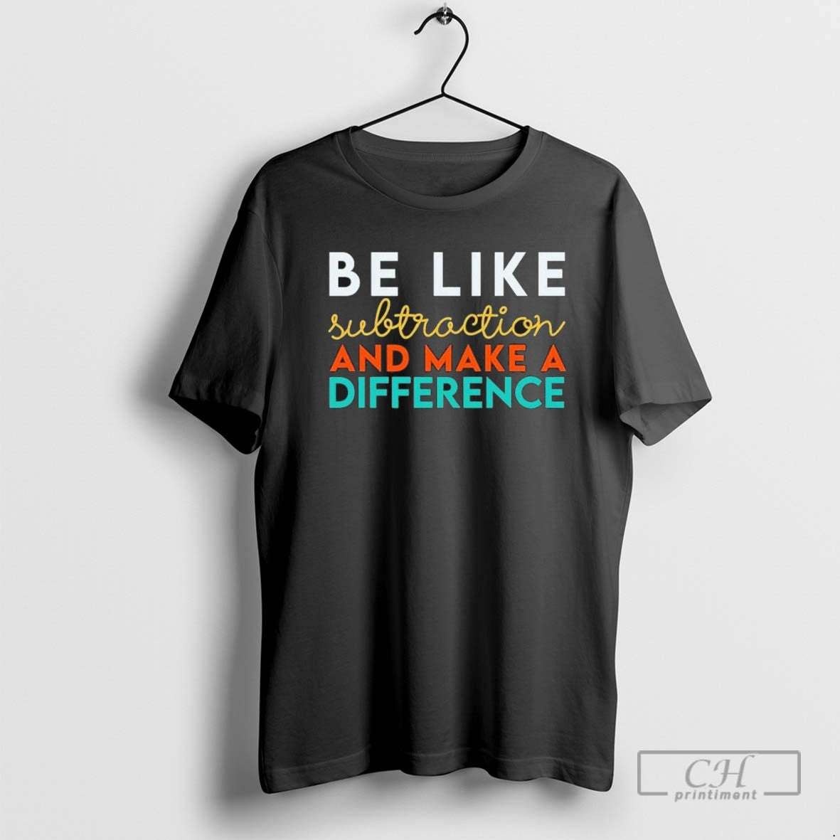 Be Like Subtraction And Make Difference Math Teacher Tee Designer