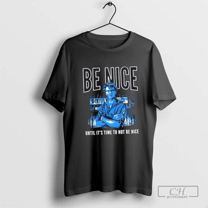 Be Nice Until Its Time To Not Be Nice TShirt Modern Style