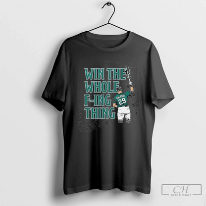 Cal Raleigh Win Whole Fucking Thing Shirt Exclusive Look