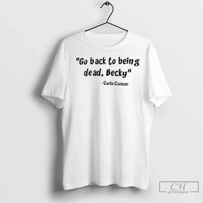 Carla Connor Go Back To Being Dead Becky T Shirts TShirt Premium Merch