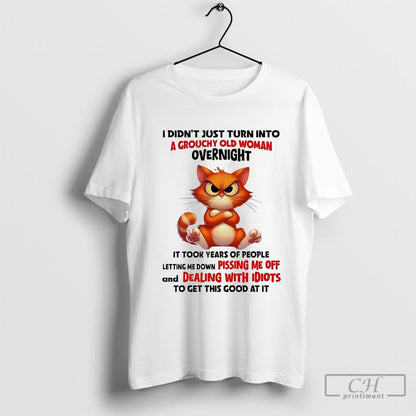 Cat I Didnt Just Turn Into Grouchy Old Overnight Dealing Idiots Shirt