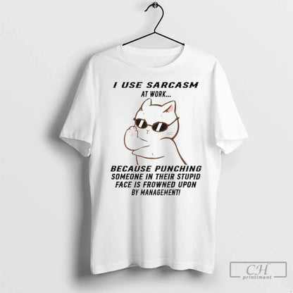 Cat I Use Sarcasm Work Because Punching Someone Their Stupid Face Is