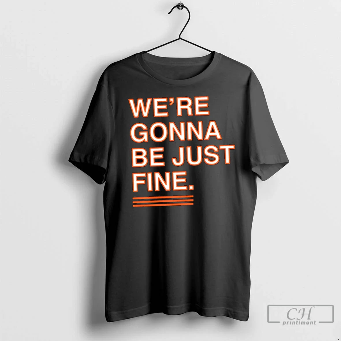 Chicago Bears Were Gonna Be Just Fine TShirt Classic Gift