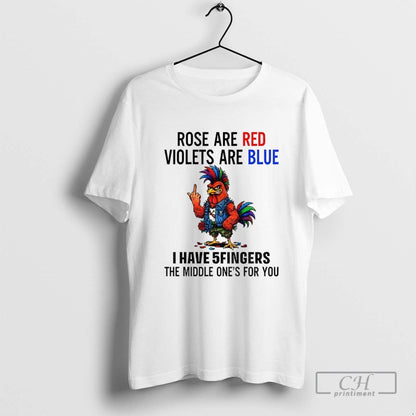 Chicken Middle Finger Rose Are Red Violets Are Blue I Have 5 Fingers