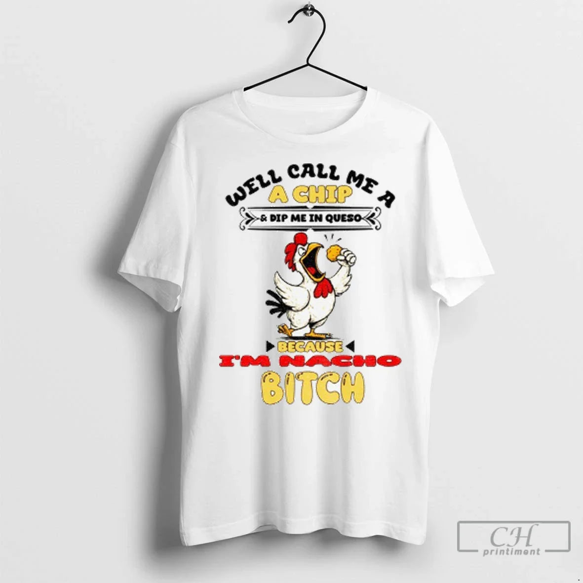 Chicken Well Call Me Chip And Dip Me Queso Because Acho Bitch TShirt