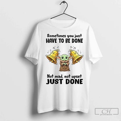 Yoda Sometimes You Just Have To Be Done Not Mad Not Upset Just Long