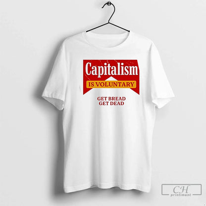 Capitalism Is Voluntary Get Bread Get Dead T Shirts Sweatshirt Unique