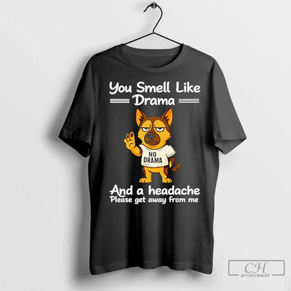 German Shepherd You Smell Like Drama And Headache Sweatshirt Classic