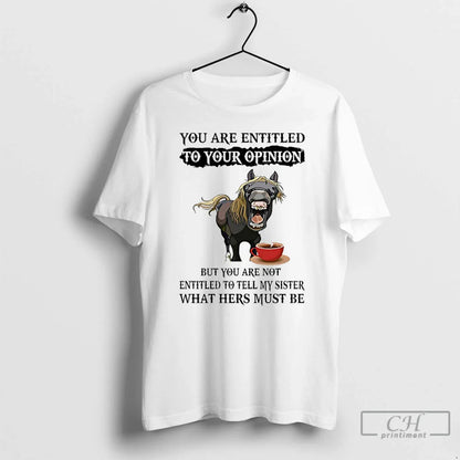 Horse You Are Entitled To Your Opinion But You Are Not Entitled To