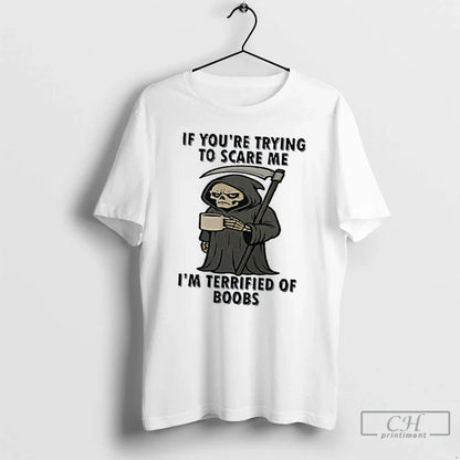 If Youre Trying To Scare Me Im Terrified Boobs T Shirts TShirt