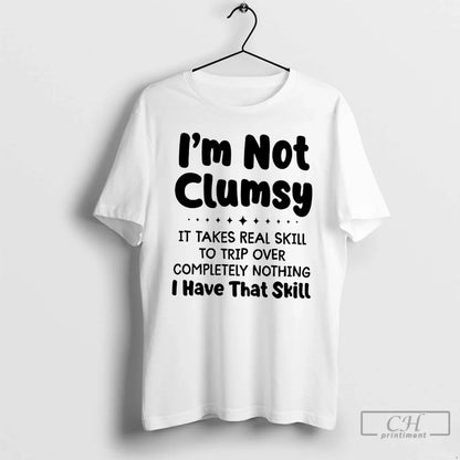 Im Not Clumsy It Takes Real Skill To Trip Over Completely Nothing I