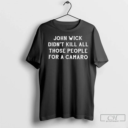 John Wick Didnt Kill All Those People Camaro Tee Elegant Gift
