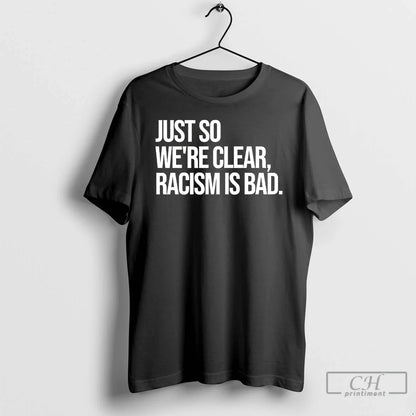 Just So Were Clear Racism Is Bad T Shirts Shirt Elegant Apparel