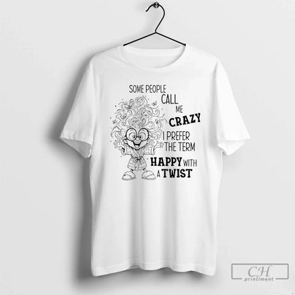 Some People Call Me Crazy I Prefer Term Happy Twist Tee Classic