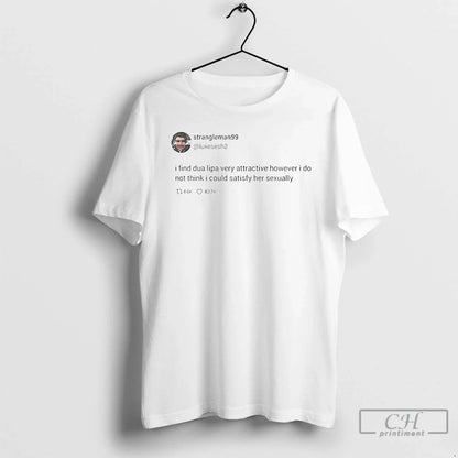 Strangleman99 Tweet I Find Dua Lipa Very Attractive However T Shirts