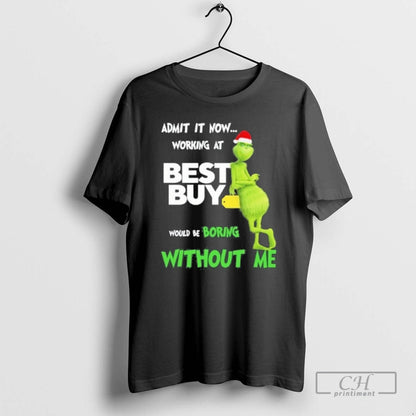 Grinch Admit It Now Working Best Buy Would Be Boring Without Me Tee