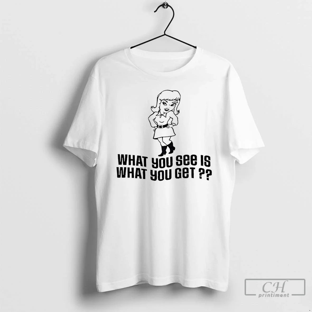What You See Is What You Get T Shirts TShirt Exclusive Gift