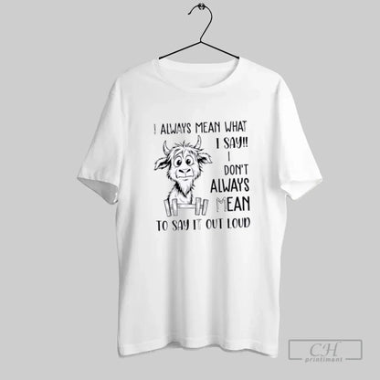 Cow I Always Mean What I Say I Dont Always Mean To Say It Out Shirt