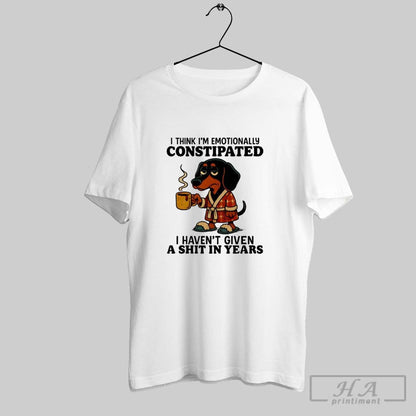 Dachshund I Think Im Emotionally Constipated I Havent Given Shit Year