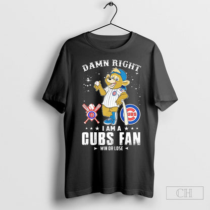 Damn Right I Am Cubs Win Or Lose Mascot TShirt Stylish Gift