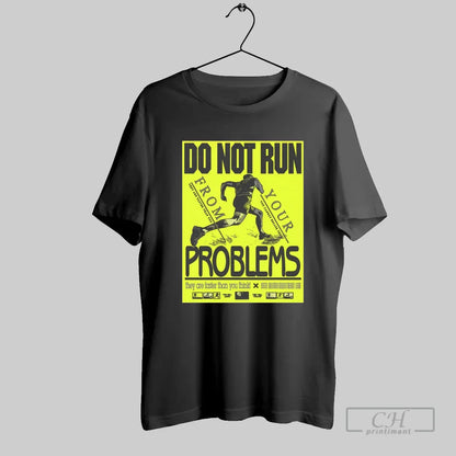 Do Not Run From Your Problems They Are Faster Than You Think They