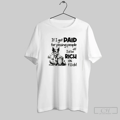 Dog If I Got Paid Pissing People Off Id Be Rich As Fuck Hoodie