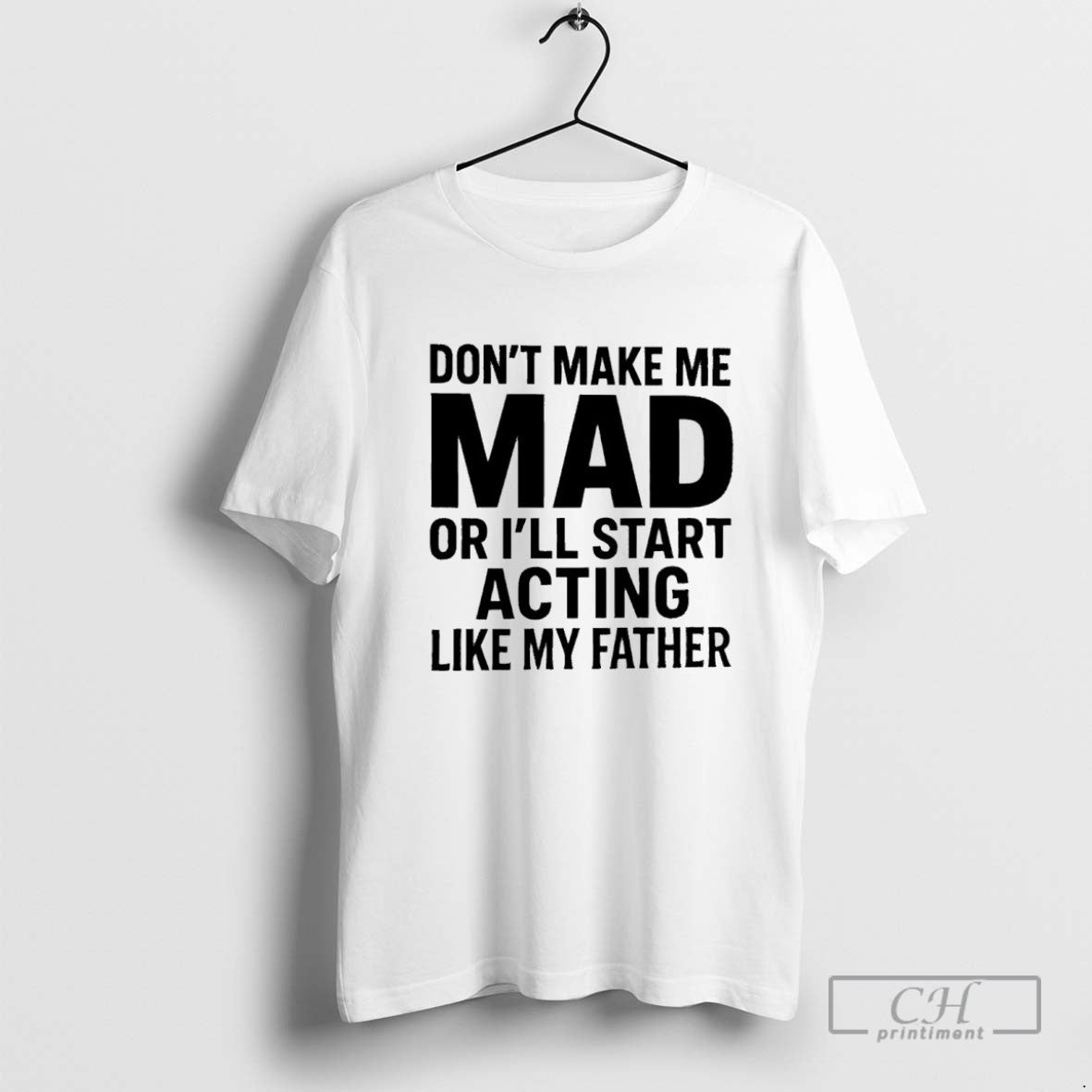 Dont Make Me Mad Or Ill Start Acting Like My Father Shirt Vintage