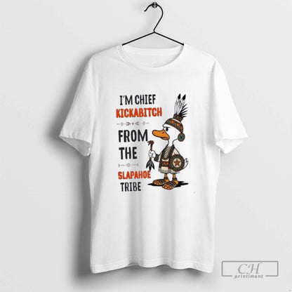 Duck Im Chief Kick Bitch From Slapahoe Tribe Shirt Classic Design