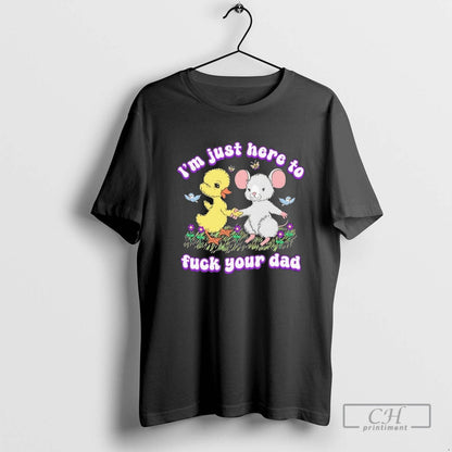 Duck And Rat Im Just Here To Fuck Your Dad Tee Classic Merch
