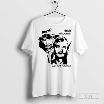 Ed Gein And Jeffrey Dahmer This Wisconsin We Eat People T Shirts Long