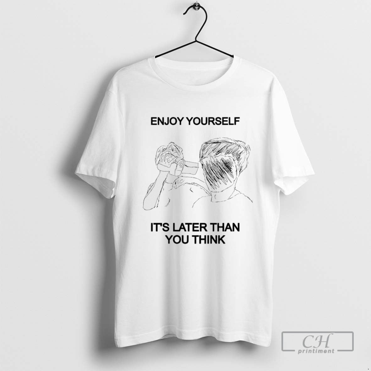 Enjoy Yourself Its Later Than You Think Tee Classic Style