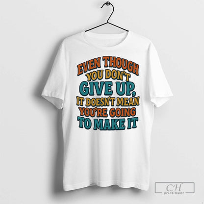 Even Though You Dont Give Up It Doesnt Mean T Shirts Hoodie Retro