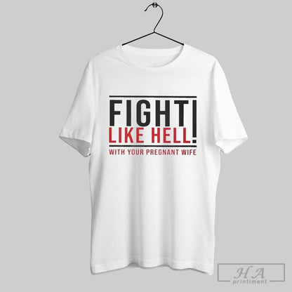 Fight Like Hell Your Pregnant Wife T Shirts Sweatshirt Classic Art