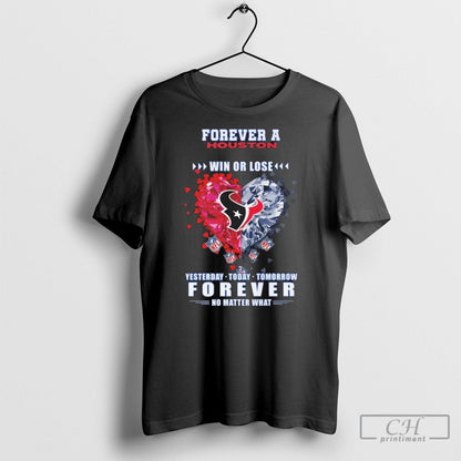 Forever Houston Texans Win Or Lose Yesterday Today Tomorrow Forever