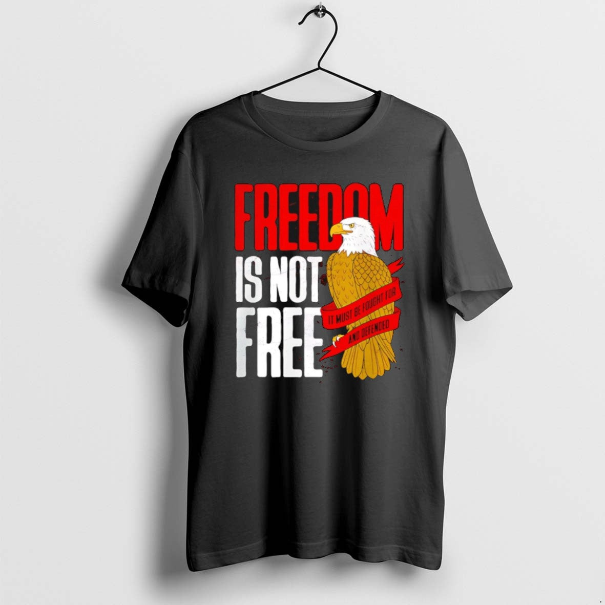 Freedom Is Not Free It Must Be Fought And Defended Eagle T Shirts